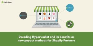 Decoding Hyperwallet and its benefits as new payout methods for Shopify Partners